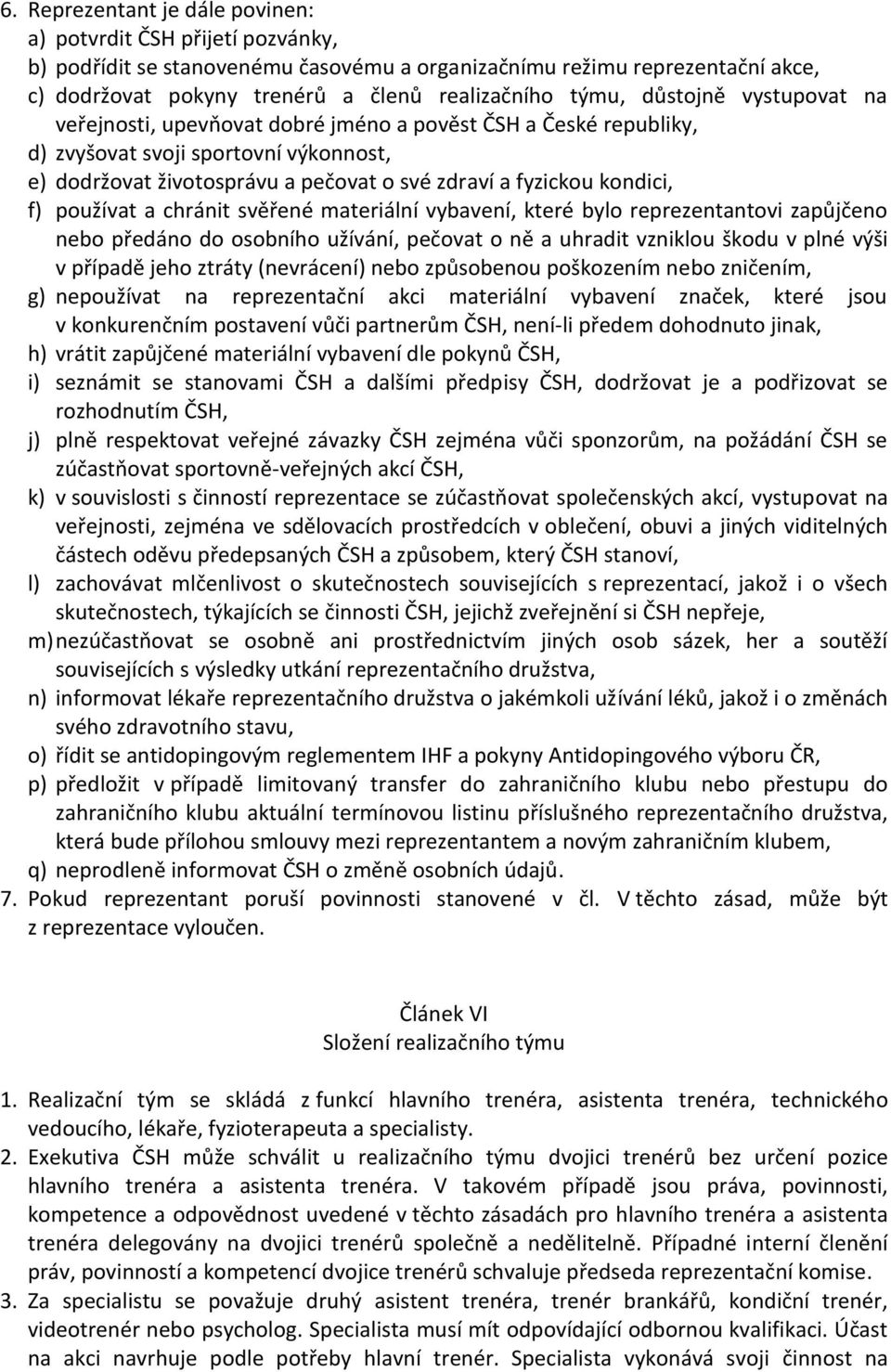 kondici, f) používat a chránit svěřené materiální vybavení, které bylo reprezentantovi zapůjčeno nebo předáno do osobního užívání, pečovat o ně a uhradit vzniklou škodu v plné výši v případě jeho