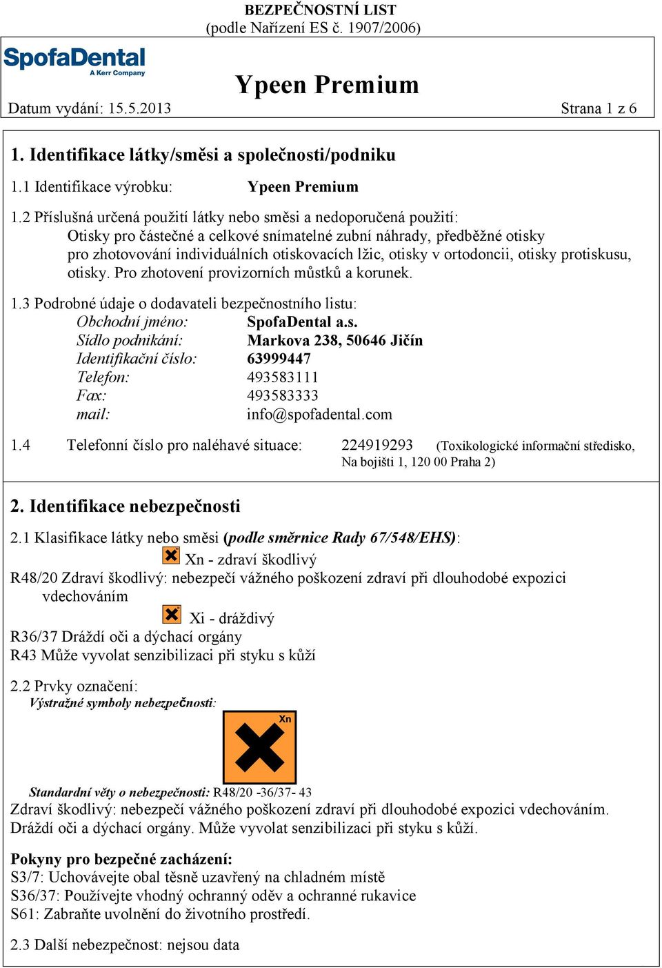 ortodoncii, otisky protiskusu, otisky. Pro zhotovení provizorních můstků a korunek. 1.3 Podrobné údaje o dodavateli bezpečnostního listu: Obchodní jméno: SpofaDental a.s. Sídlo podnikání: Markova 238, 50646 Jičín Identifikační číslo: 63999447 Telefon: 493583111 Fax: 493583333 mail: info@spofadental.