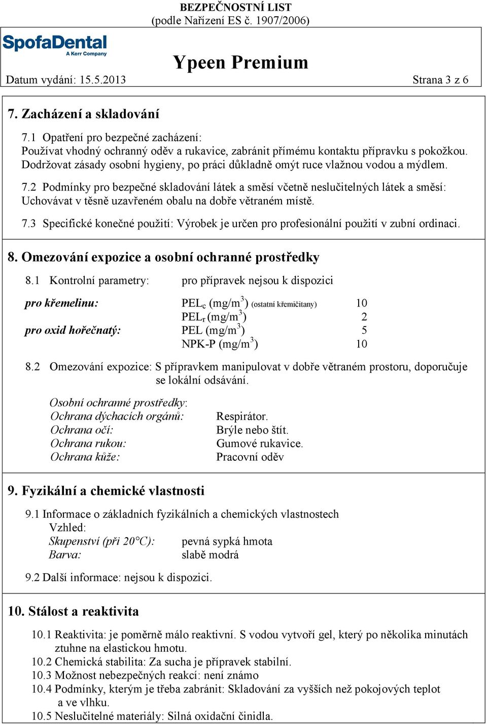 2 Podmínky pro bezpečné skladování látek a směsí včetně neslučitelných látek a směsí: Uchovávat v těsně uzavřeném obalu na dobře větraném místě. 7.