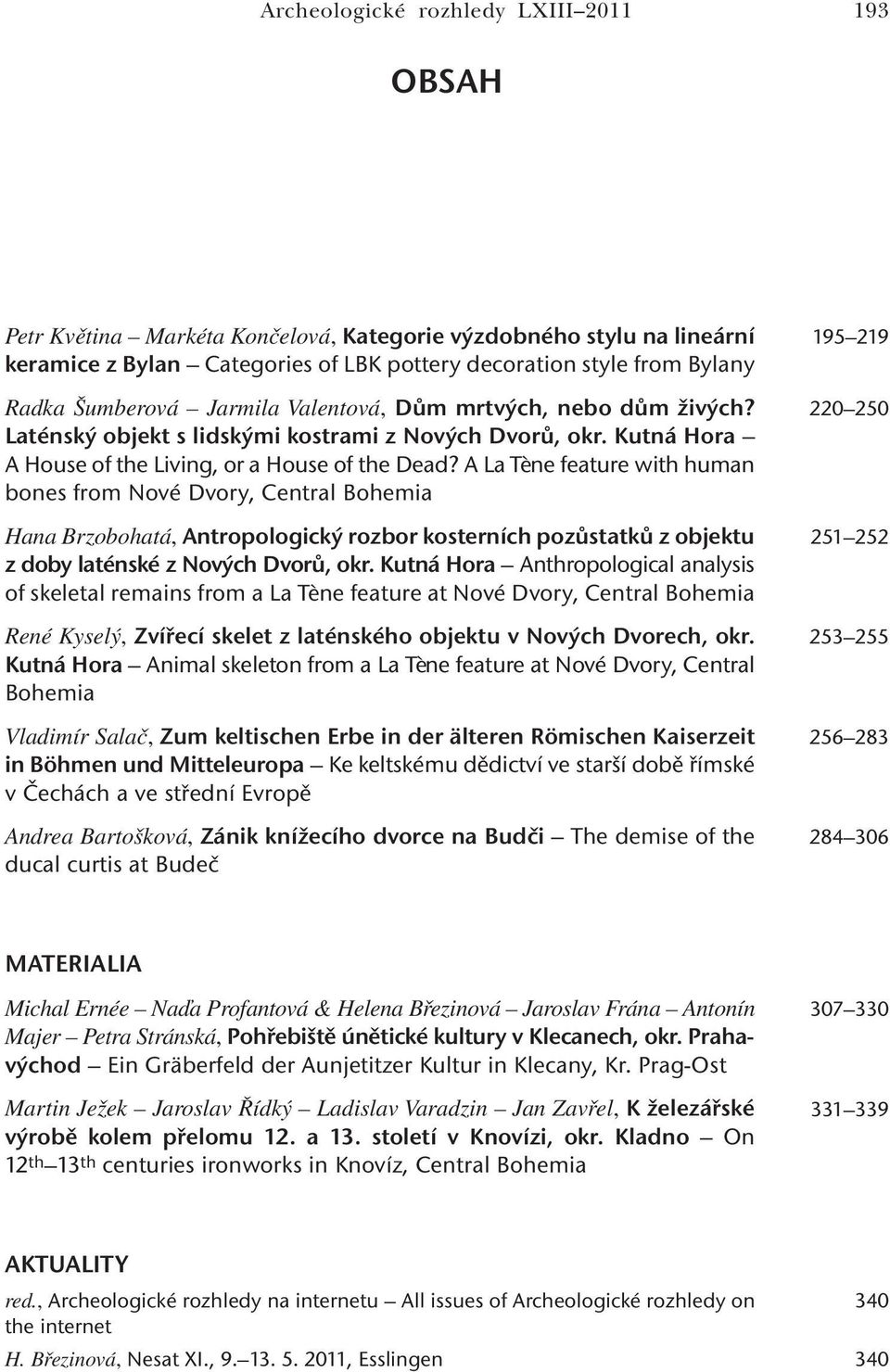 A La Tène feature with human bones from Nové Dvory, Central Bohemia Hana Brzobohatá, Antropologický rozbor kosterních pozůstatků z objektu z doby laténské z Nových Dvorů, okr.