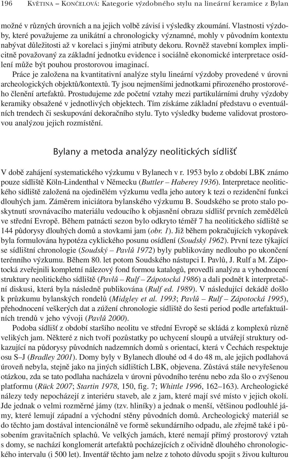 Rovněž stavební komplex implicitně považovaný za základní jednotku evidence i sociálně ekonomické interpretace osídlení může být pouhou prostorovou imaginací.