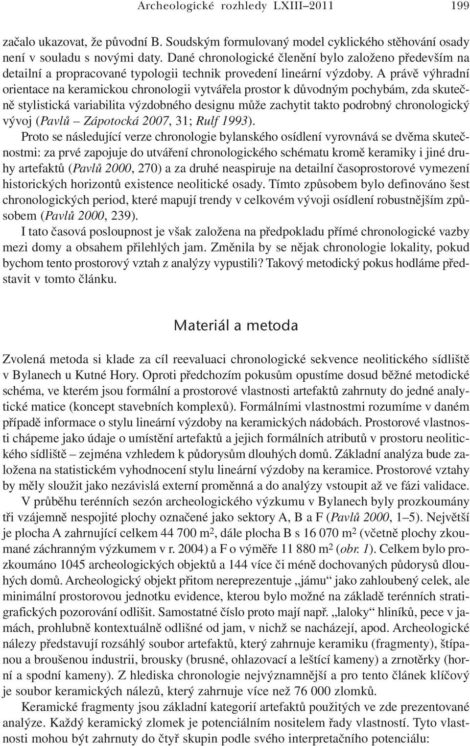 A právě výhradní orientace na keramickou chronologii vytvářela prostor k důvodným pochybám, zda skutečně stylistická variabilita výzdobného designu může zachytit takto podrobný chronologický vývoj