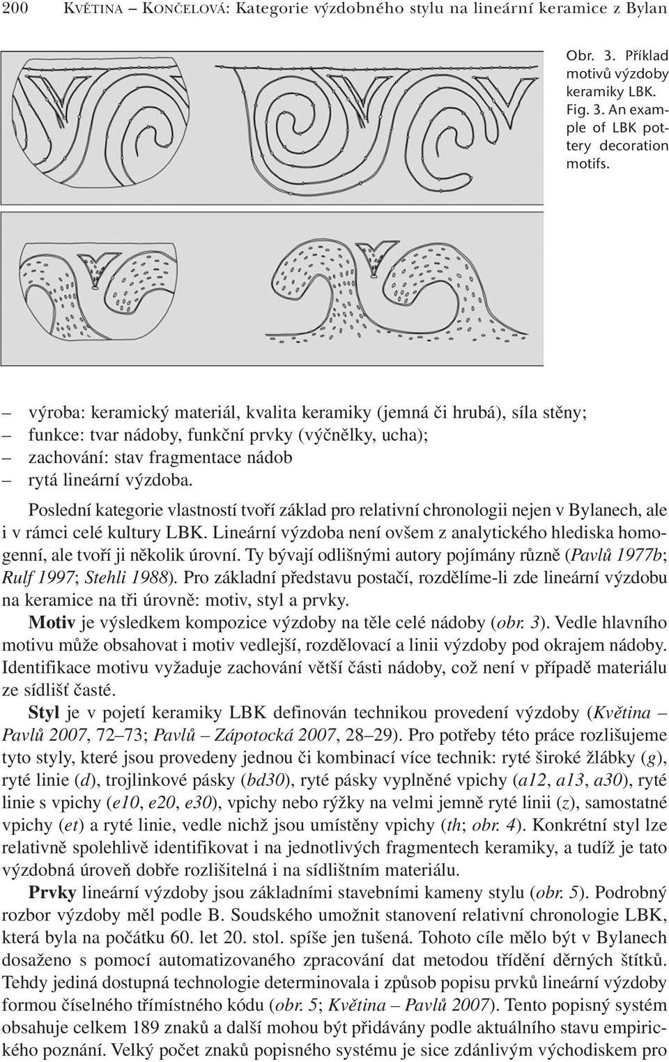 Poslední kategorie vlastností tvoří základ pro relativní chronologii nejen v Bylanech, ale i v rámci celé kultury LBK.