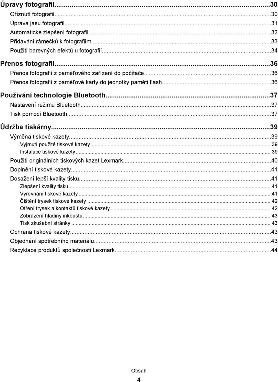 ..37 Nastavení režimu Bluetooth...37 Tisk pomocí Bluetooth...37 Údržba tiskárny...39 Výměna tiskové kazety...39 Vyjmutí použité tiskové kazety... 39 Instalace tiskové kazety.