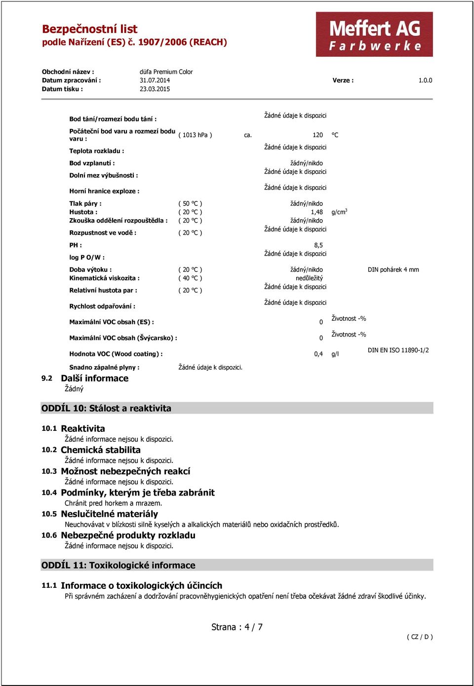 : ( 20 C ) žádný/nikdo DIN pohárek 4 mm Kinematická viskozita : ( 40 C ) nedůležitý Relativní hustota par : ( 20 C ) Rychlost odpařování : Maximální VOC obsah (ES) : 0 Životnost -% Maximální VOC