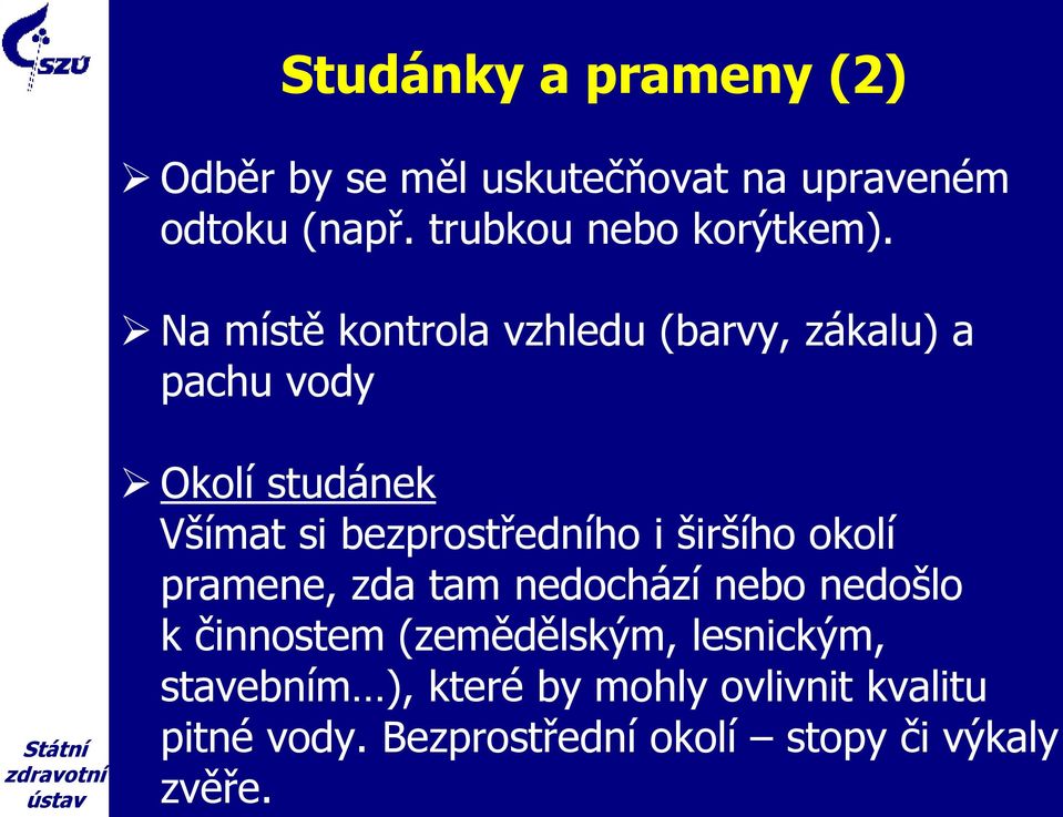 Na místě kontrola vzhledu (barvy, zákalu) a pachu vody Okolí studánek Všímat si bezprostředního i