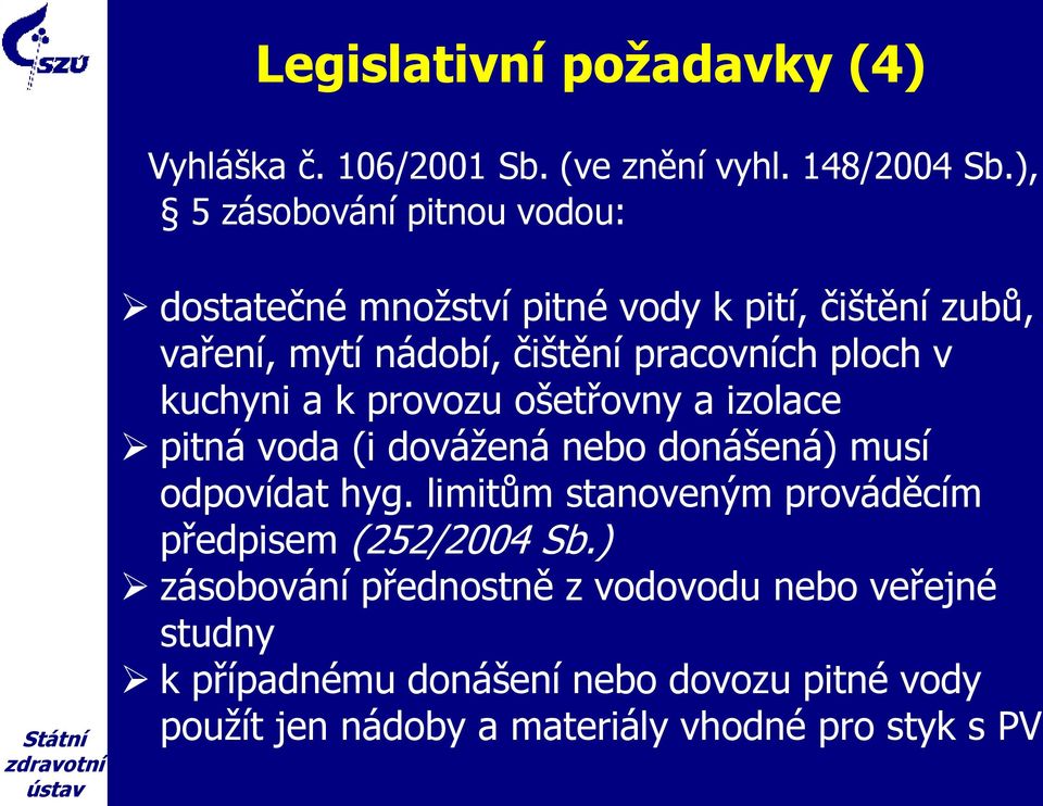 ploch v kuchyni a k provozu ošetřovny a izolace pitná voda (i dovážená nebo donášená) musí odpovídat hyg.