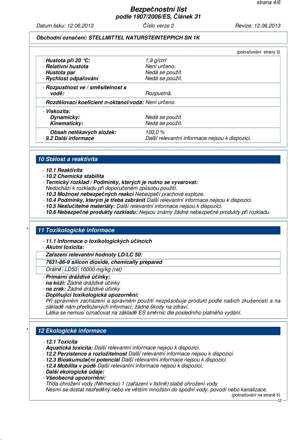 1 Reaktivita 10.2 Chemická stabilita Termický rozklad / Podmínky, kterých je nutno se vyvarovat: Nedochází k rozkladu při doporučeném způsobu použití. 10.3 Možnost nebezpečných reakcí Nebezpečí prachové exploze.