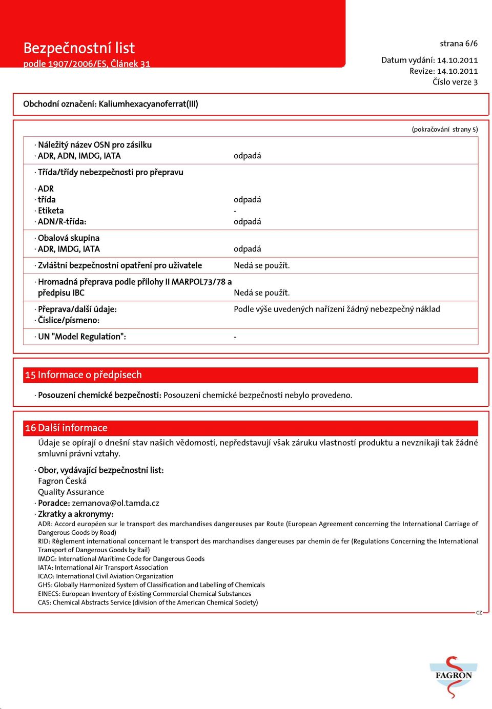 Přeprava/další údaje: Podle výše uvedených nařízení žádný nebezpečný náklad Číslice/písmeno: UN "Model Regulation": - 15 Informace o předpisech Posouzení chemické bezpečnosti: Posouzení chemické