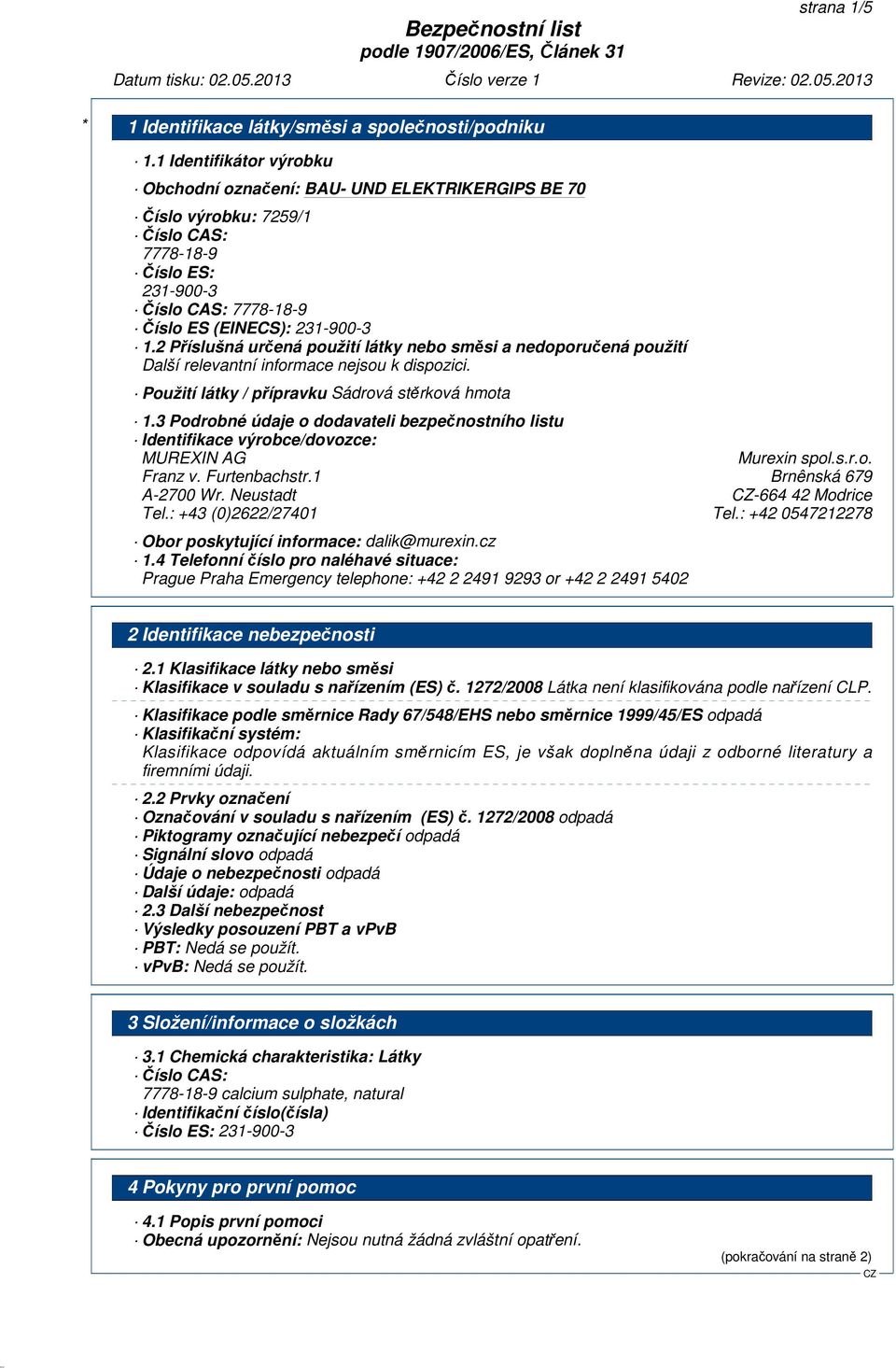2 Příslušná určená použití látky nebo směsi a nedoporučená použití Použití látky / přípravku Sádrová stěrková hmota 1.
