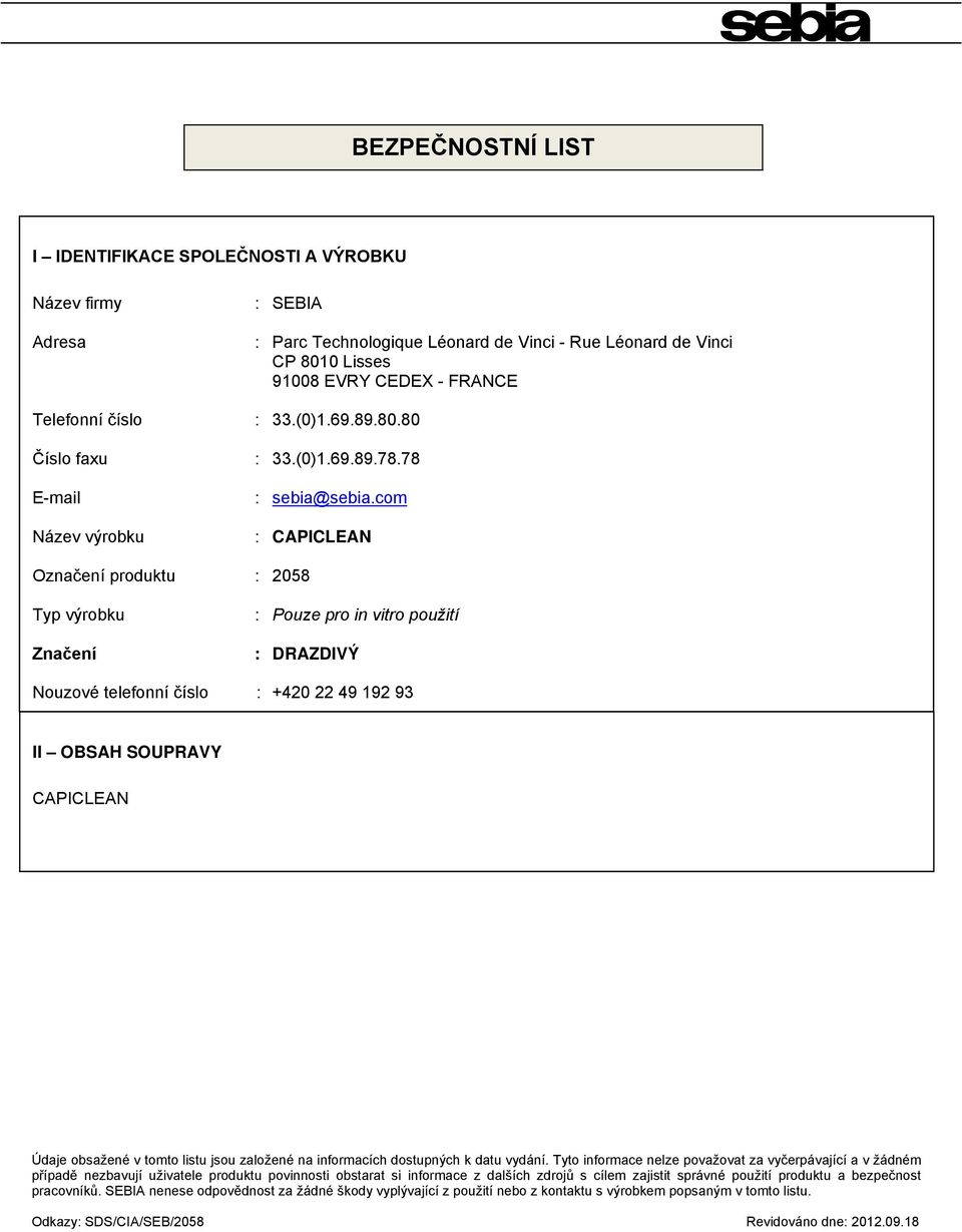 com : CAPICLEAN Označení produktu : 2058 Typ výrobku Značení : Pouze pro in vitro použití : DRAZDIVÝ Nouzové telefonní číslo : +420 22 49 192 93 II OBSAH SOUPRAVY CAPICLEAN Údaje obsažené v tomto