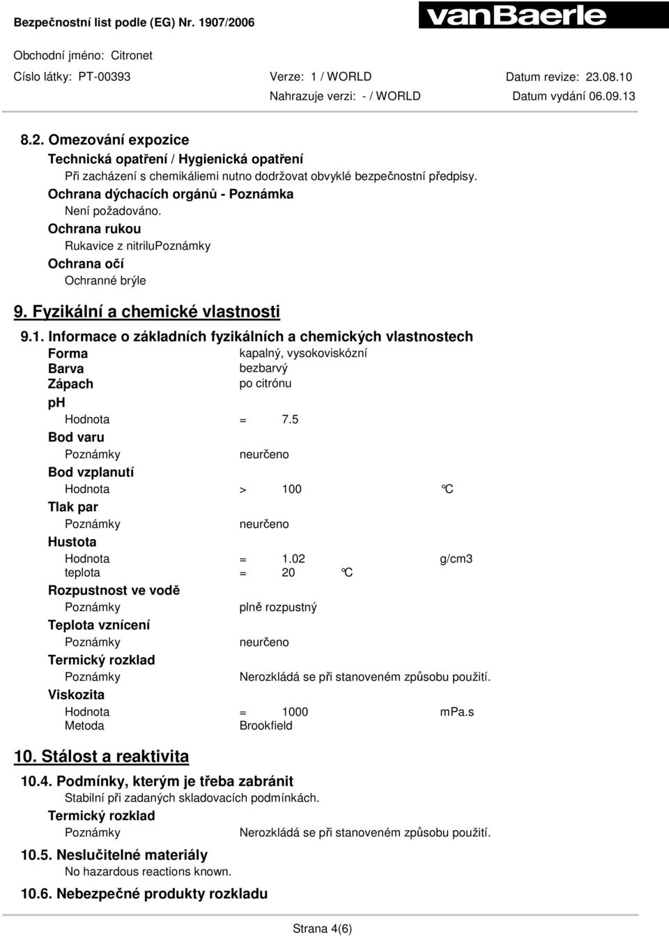 Informace o základních fyzikálních a chemických vlastnostech Forma kapalný, vysokoviskózní Barva bezbarvý Zápach po citrónu ph Hodnota = 7.