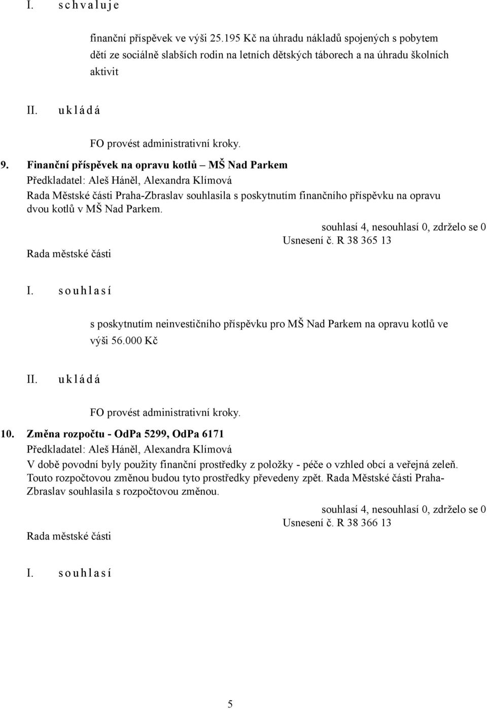 R 38 365 13 s poskytnutím neinvestičního příspěvku pro MŠ Nad Parkem na opravu kotlů ve výši 56.000 Kč 10.