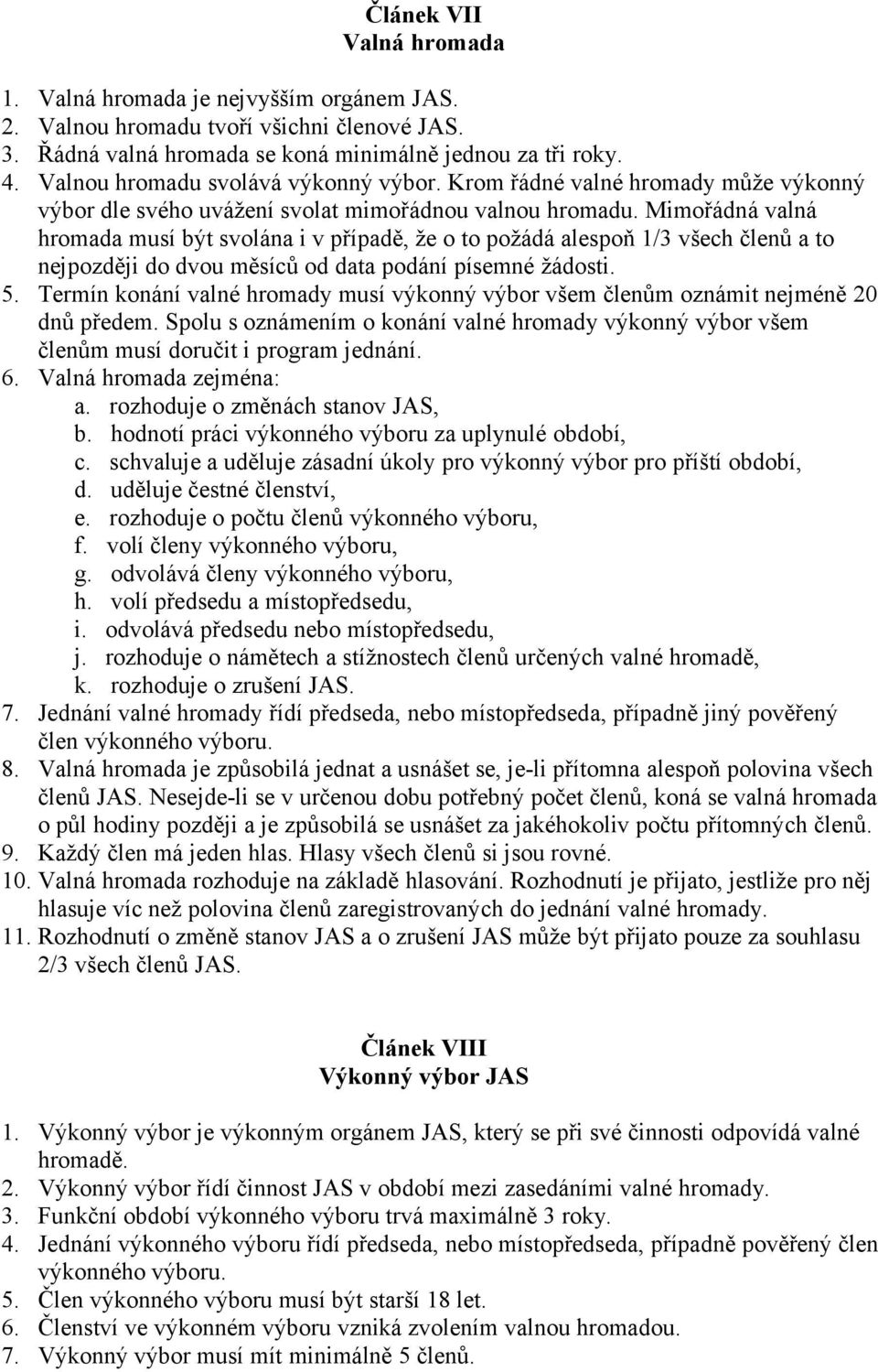 Mimořádná valná hromada musí být svolána i v případě, že o to požádá alespoň 1/3 všech členů a to nejpozději do dvou měsíců od data podání písemné žádosti. 5.