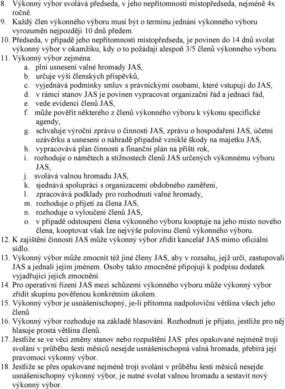 plní usnesení valné hromady JAS, b. určuje výši členských příspěvků, c. vyjednává podmínky smluv s právnickými osobami, které vstupují do JAS, d.