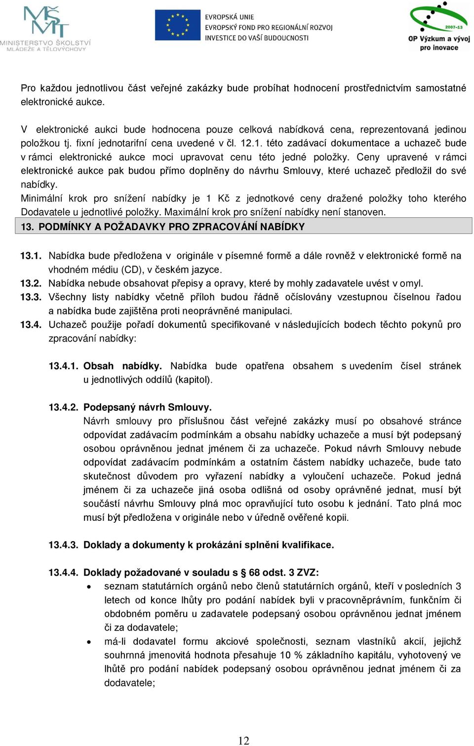 .1. této zadávací dokumentace a uchazeč bude v rámci elektronické aukce moci upravovat cenu této jedné položky.