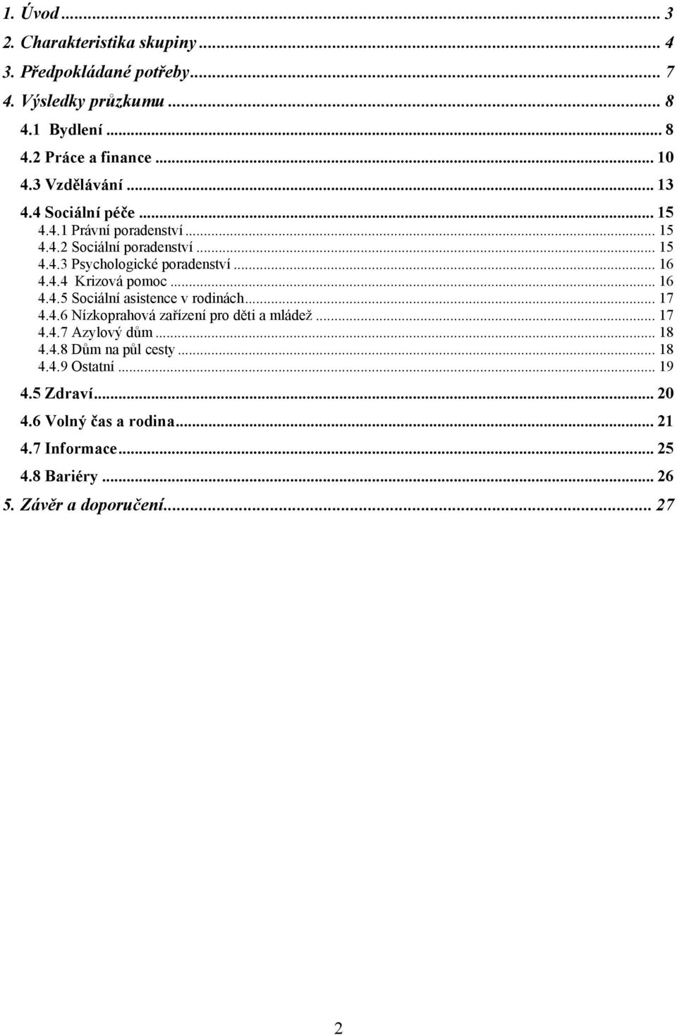 .. 16 4.4.5 Sociální asistence v rodinách... 17 4.4.6 Nízkoprahová zařízení pro děti a mládež... 17 4.4.7 Azylový dům... 18 4.4.8 Dům na půl cesty.