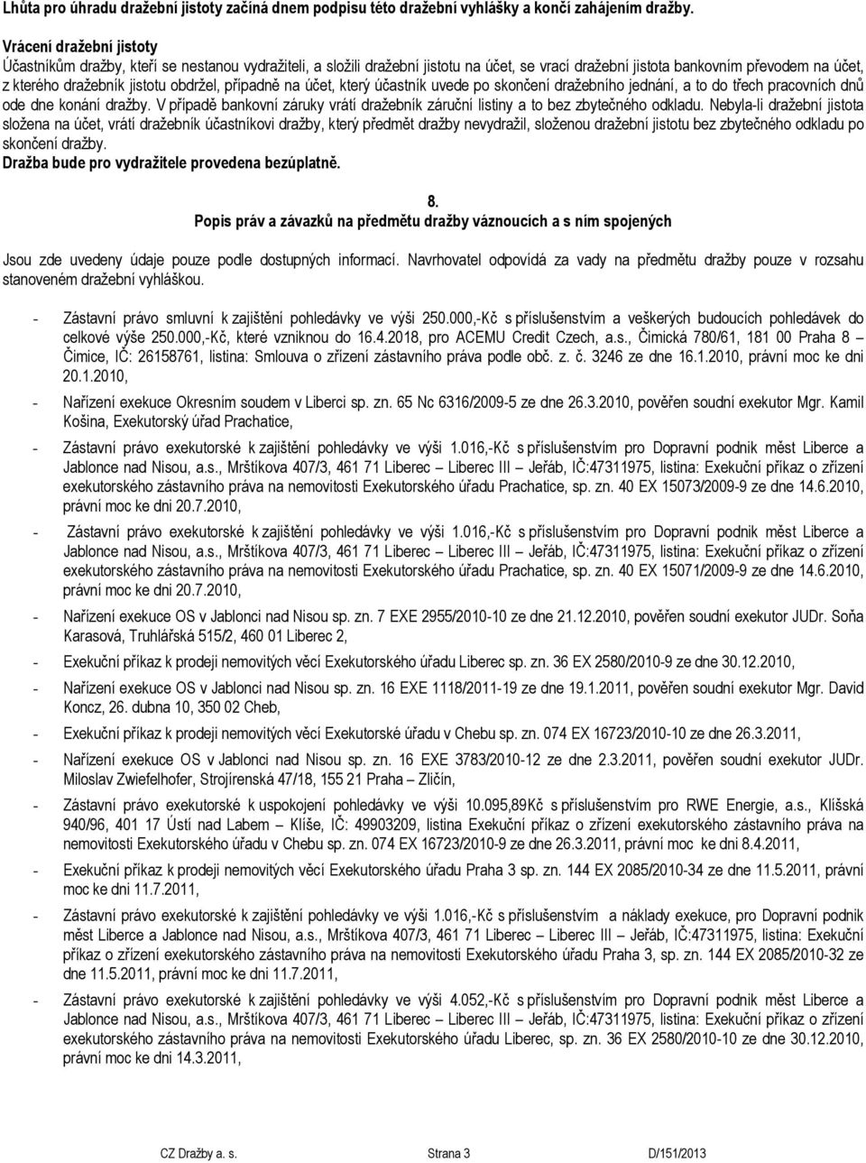 obdržel, případně na účet, který účastník uvede po skončení dražebního jednání, a to do třech pracovních dnů ode dne konání dražby.