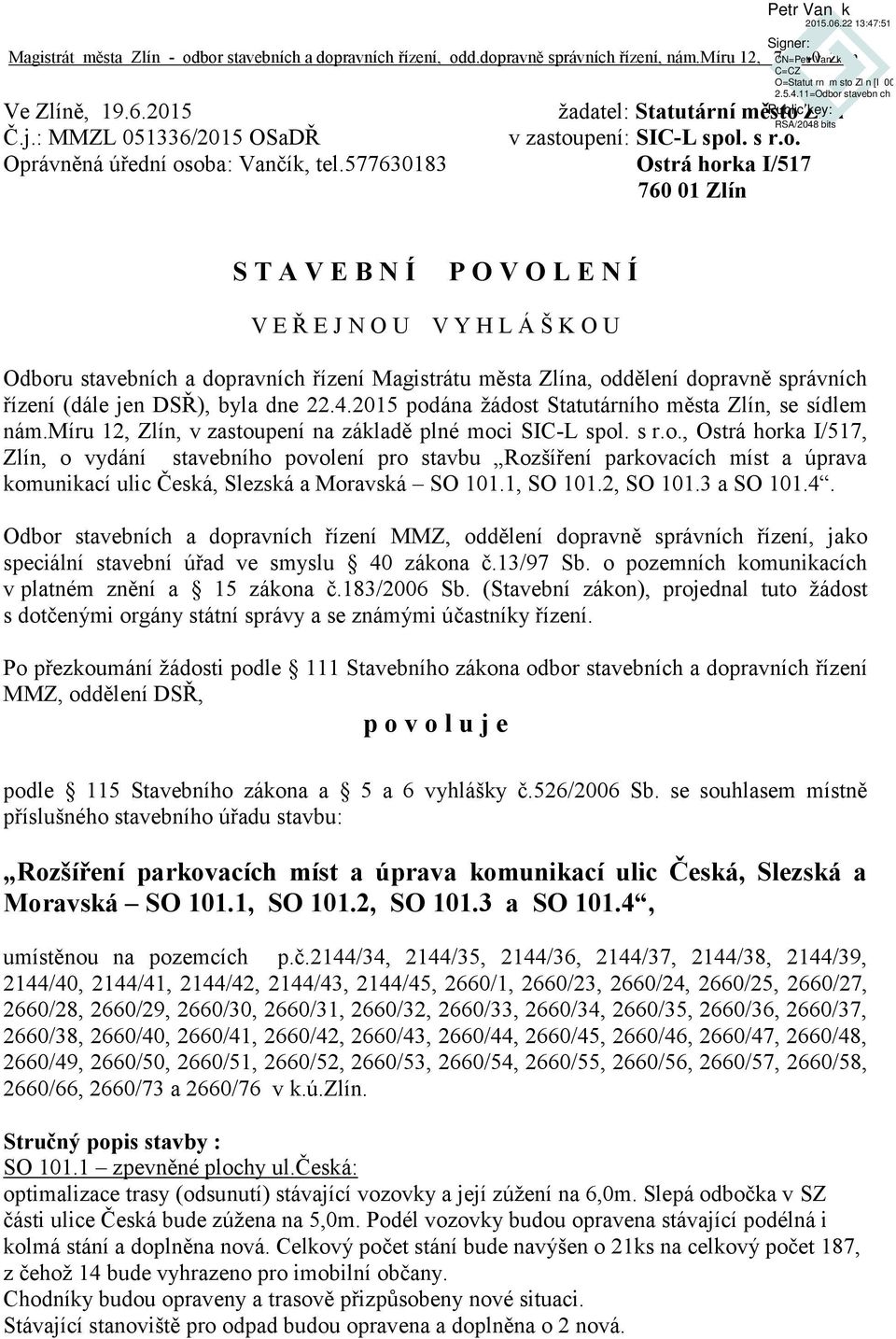 577630183 Ostrá horka I/517 760 01 Zlín S T A V E B N Í P O V O L E N Í V E Ř E J N O U V Y H L Á Š K O U Odboru stavebních a dopravních řízení Magistrátu města Zlína, oddělení dopravně správních