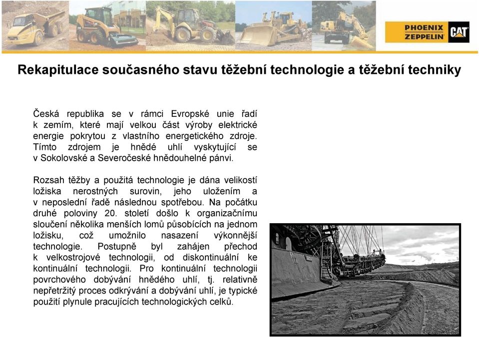 Rozsah těžby a použitá technologie je dána velikostí ložiska nerostných surovin, jeho uložením a v neposlední řadě následnou spotřebou. Na počátku druhé poloviny 20.