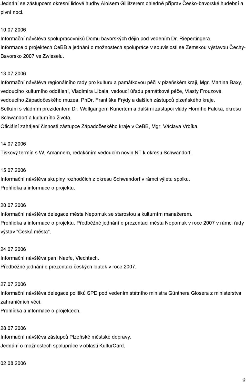 ve Zwieselu. 13.07.2006 Informační návštěva regionálního rady pro kulturu a památkovou péči v plzeňském kraji, Mgr.