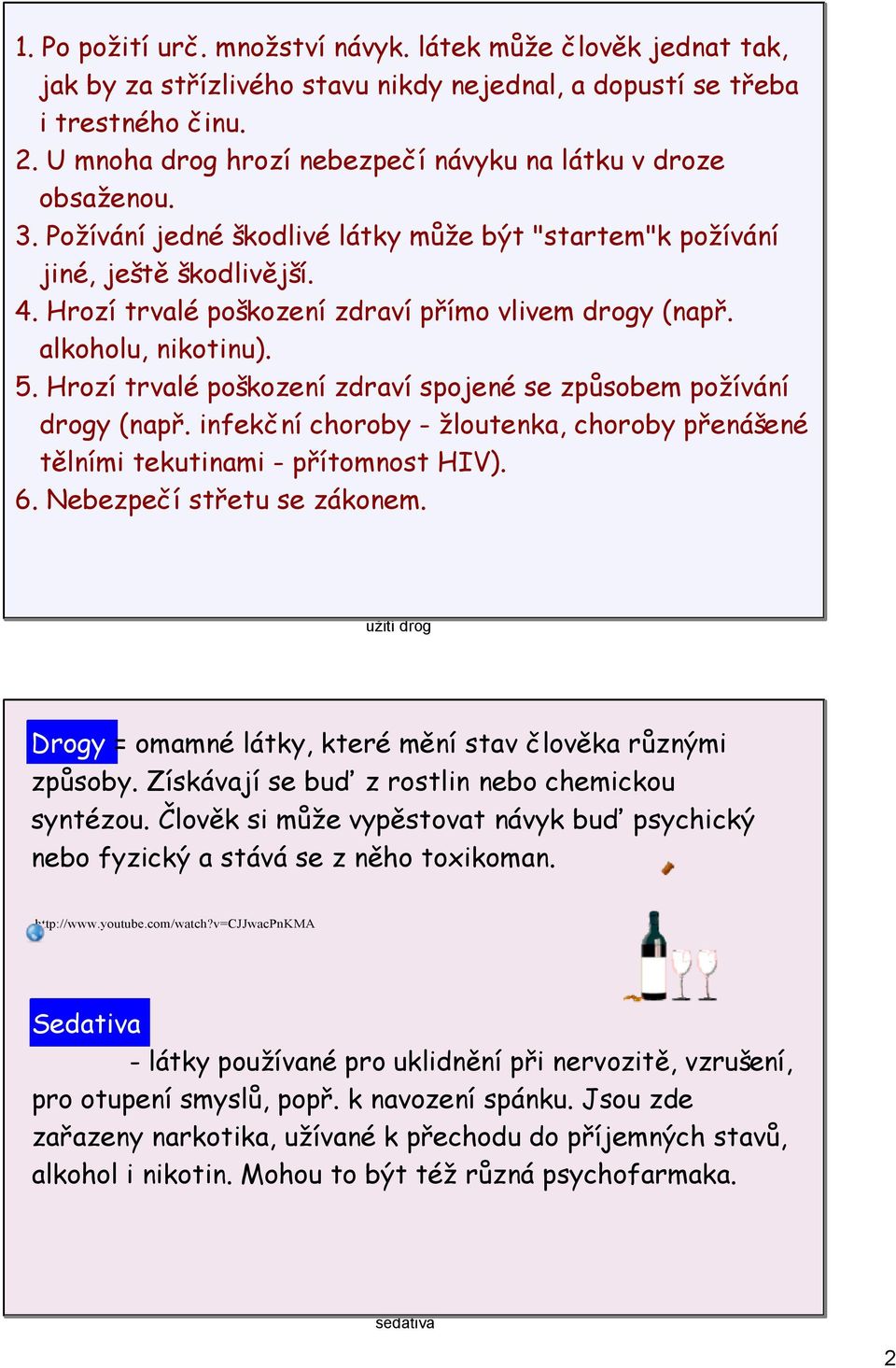 Hrozí trvalé poškození zdraví přímo vlivem drogy (např. alkoholu, nikotinu). 5. Hrozí trvalé poškození zdraví spojené se způsobem požívání drogy (např.