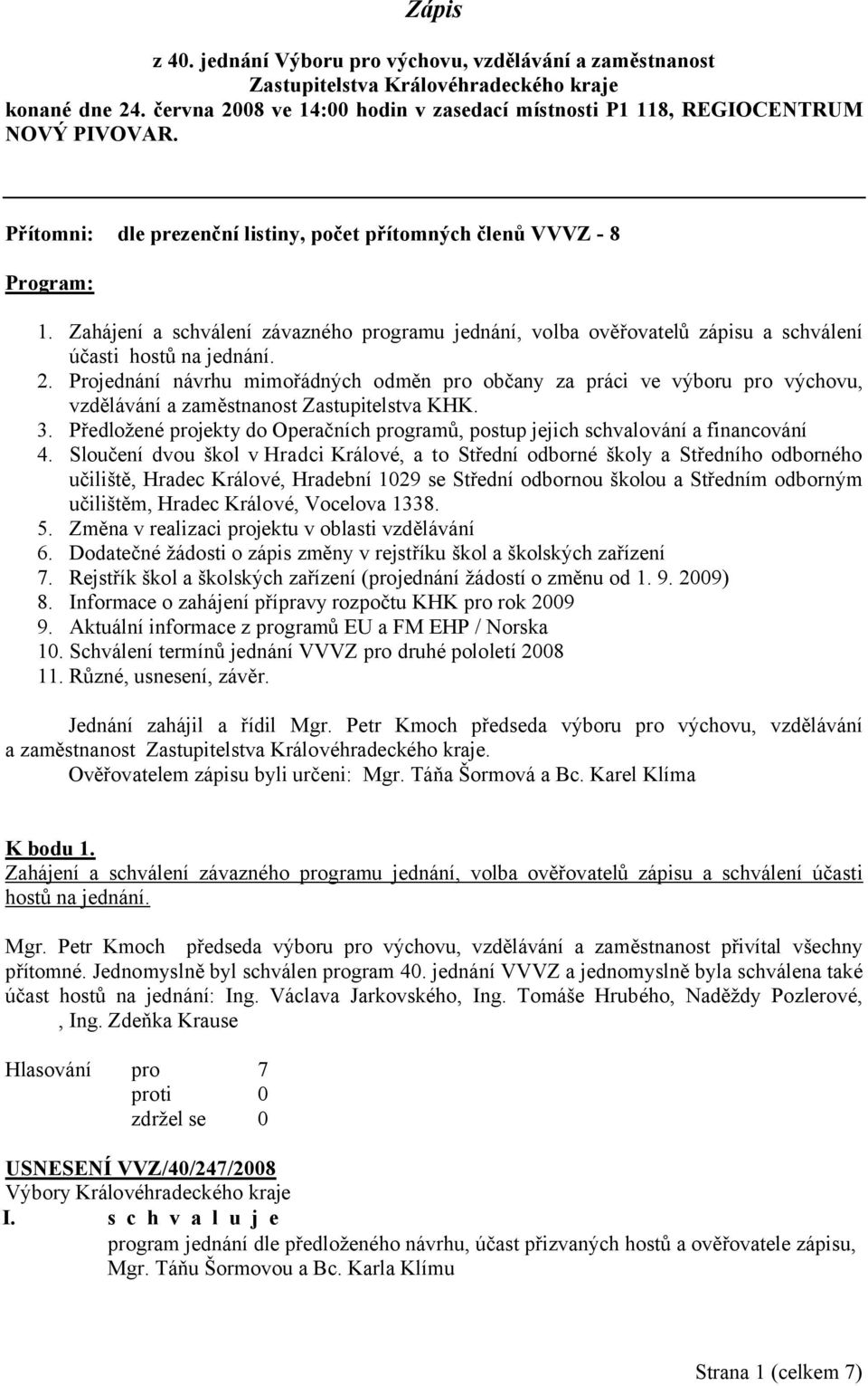 Zahájení a schválení závazného programu jednání, volba ověřovatelů zápisu a schválení účasti hostů na jednání. 2.