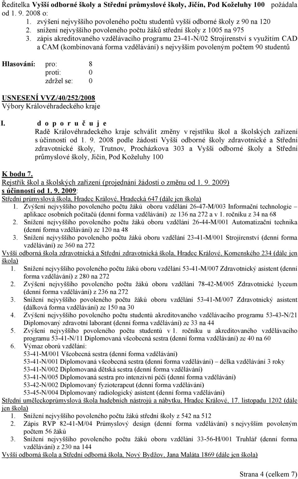 zápis akreditovaného vzdělávacího programu 23-41-N/02 Strojírenství s využitím CAD a CAM (kombinovaná forma vzdělávání) s nejvyšším povoleným počtem 90 studentů USNESENÍ VVZ/40/252/2008 I.