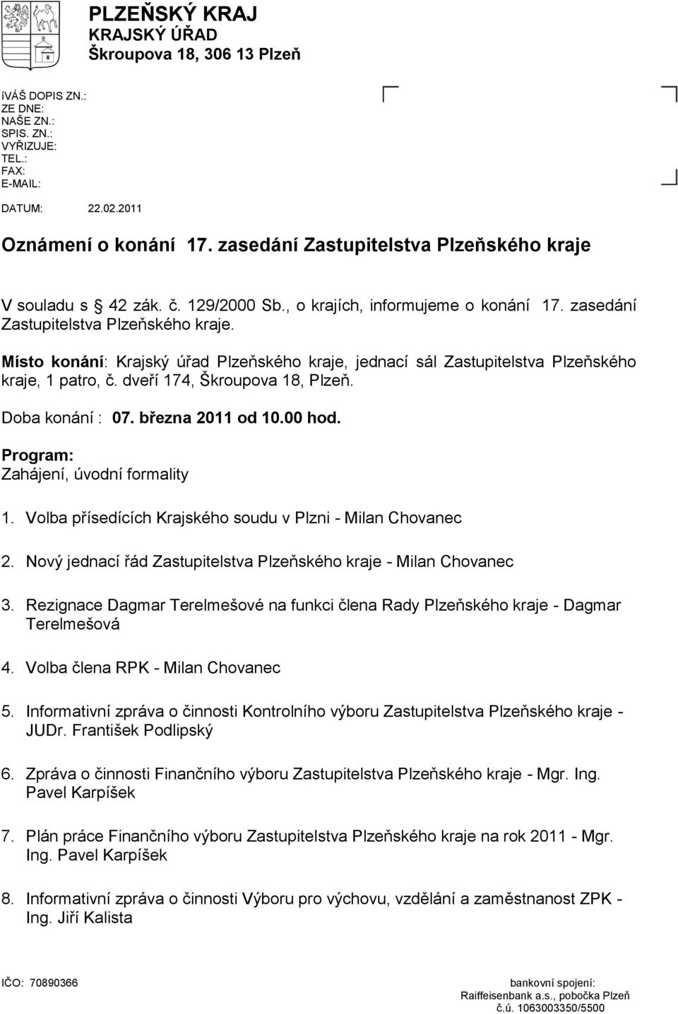 Místo konání: Krajský úřad Plzeňského kraje, jednací sál Zastupitelstva Plzeňského kraje, 1 patro, č. dveří 174, Škroupova 18, Plzeň. Doba konání : 07. března 2011 od 10.00 hod.