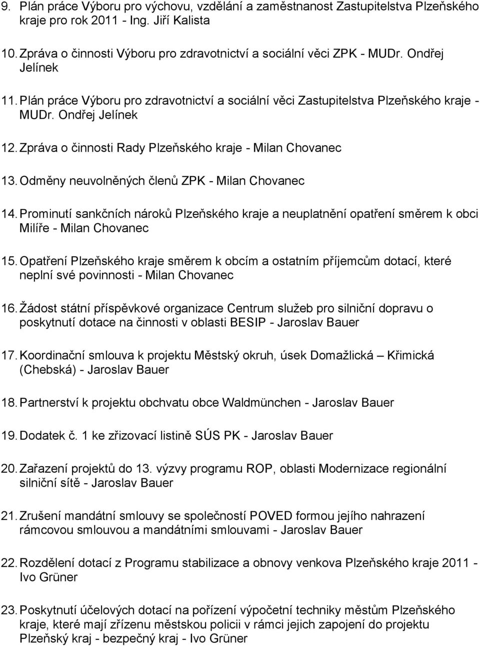 Odměny neuvolněných členů ZPK - Milan Chovanec 14. Prominutí sankčních nároků Plzeňského kraje a neuplatnění opatření směrem k obci Milíře - Milan Chovanec 15.