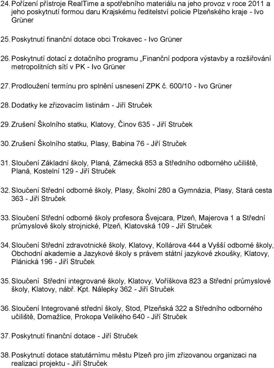 Prodlouţení termínu pro splnění usnesení ZPK č. 600/10 - Ivo Grüner 28. Dodatky ke zřizovacím listinám - Jiří Struček 29. Zrušení Školního statku, Klatovy, Činov 635 - Jiří Struček 30.