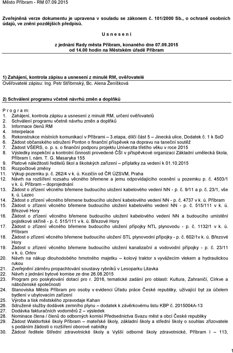 Alena Ženíšková 2) Schválení programu včetně návrhů změn a doplňků P r o g r a m: 1. Zahájení, kontrola zápisu a usnesení z minulé RM, určení ověřovatelů 2.