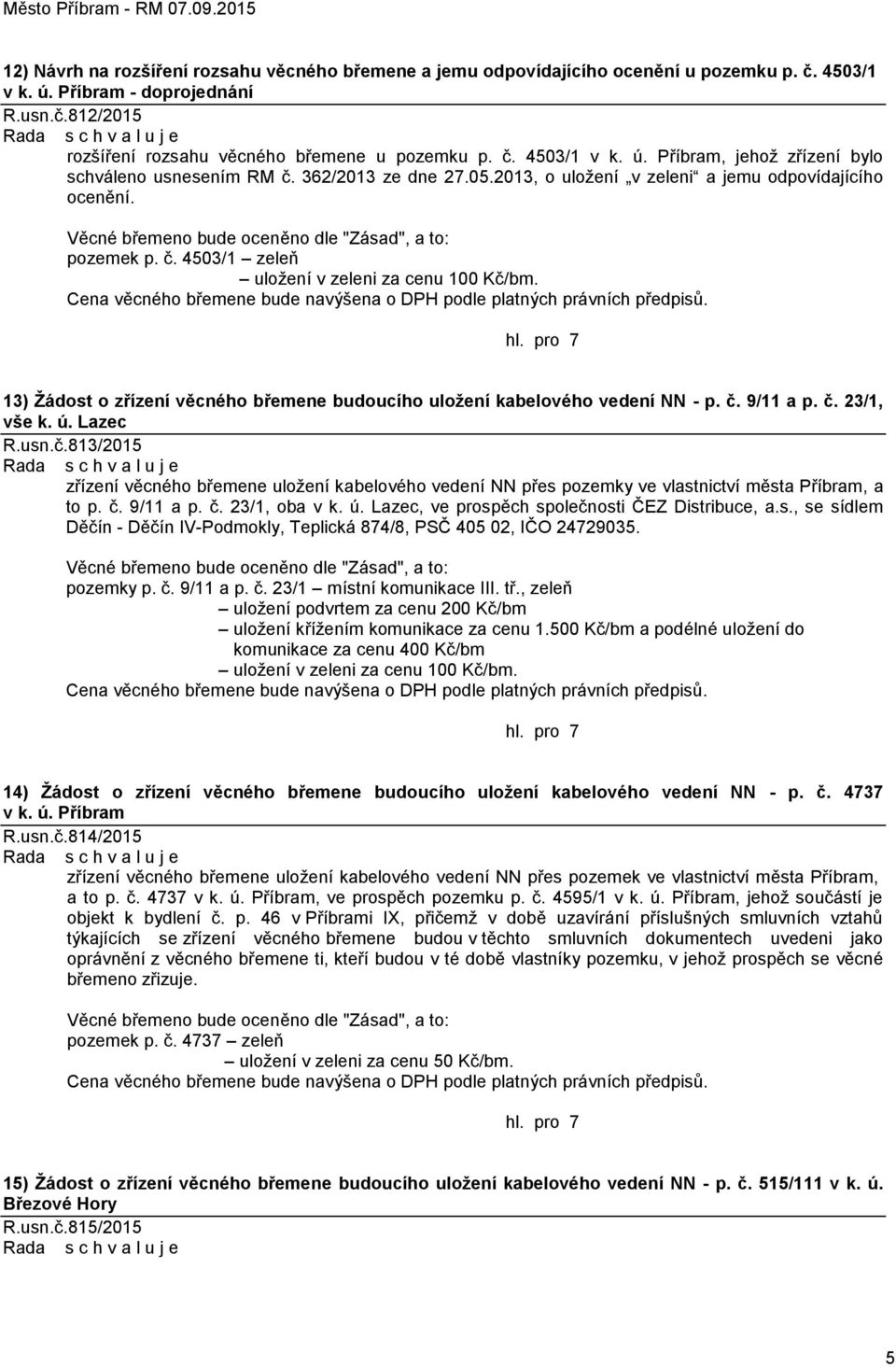 13) Žádost o zřízení věcného břemene budoucího uložení kabelového vedení NN - p. č. 9/11 a p. č. 23/1, vše k. ú. Lazec R.usn.č.813/2015 zřízení věcného břemene uložení kabelového vedení NN přes pozemky ve vlastnictví města Příbram, a to p.