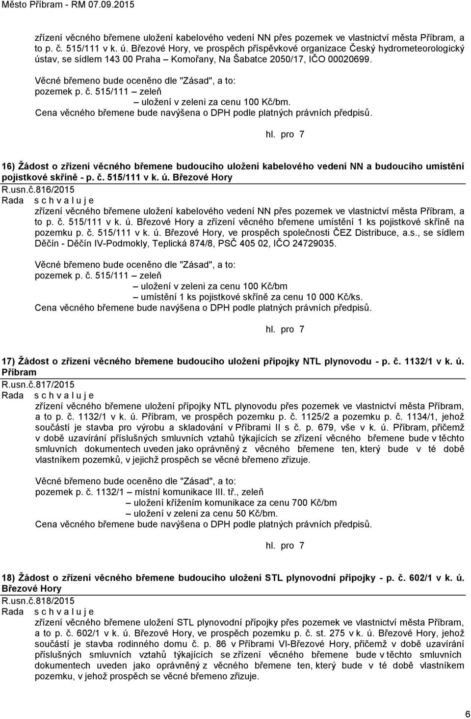 515/111 zeleň uložení v zeleni za cenu 100 Kč/bm. 16) Žádost o zřízení věcného břemene budoucího uložení kabelového vedení NN a budoucího umístění pojistkové skříně - p. č. 515/111 v k. ú.