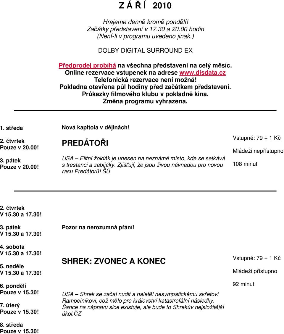 Pokladna otevřena půl hodiny před začátkem představení. Průkazky filmového klubu v pokladně kina. Změna programu vyhrazena. 1. středa 2. čtvrtek 3. pátek Nová kapitola v dějinách!