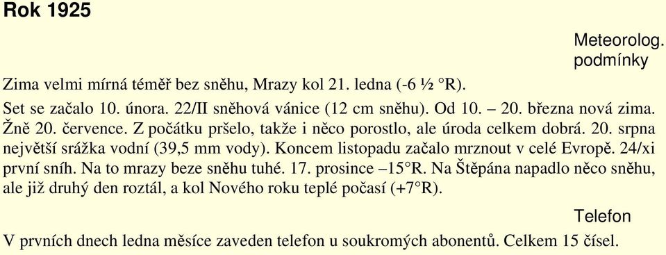 Koncem listopadu začalo mrznout v celé Evropě. 24/xi první sníh. Na to mrazy beze sněhu tuhé. 17. prosince 15 R.