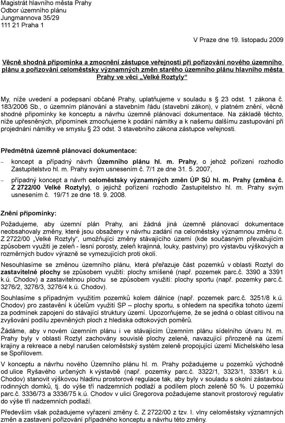 183/2006 Sb., o územním plánování a stavebním řádu (stavební zákon), v platném znění, věcně shodné připomínky ke konceptu a návrhu územně plánovací dokumentace.