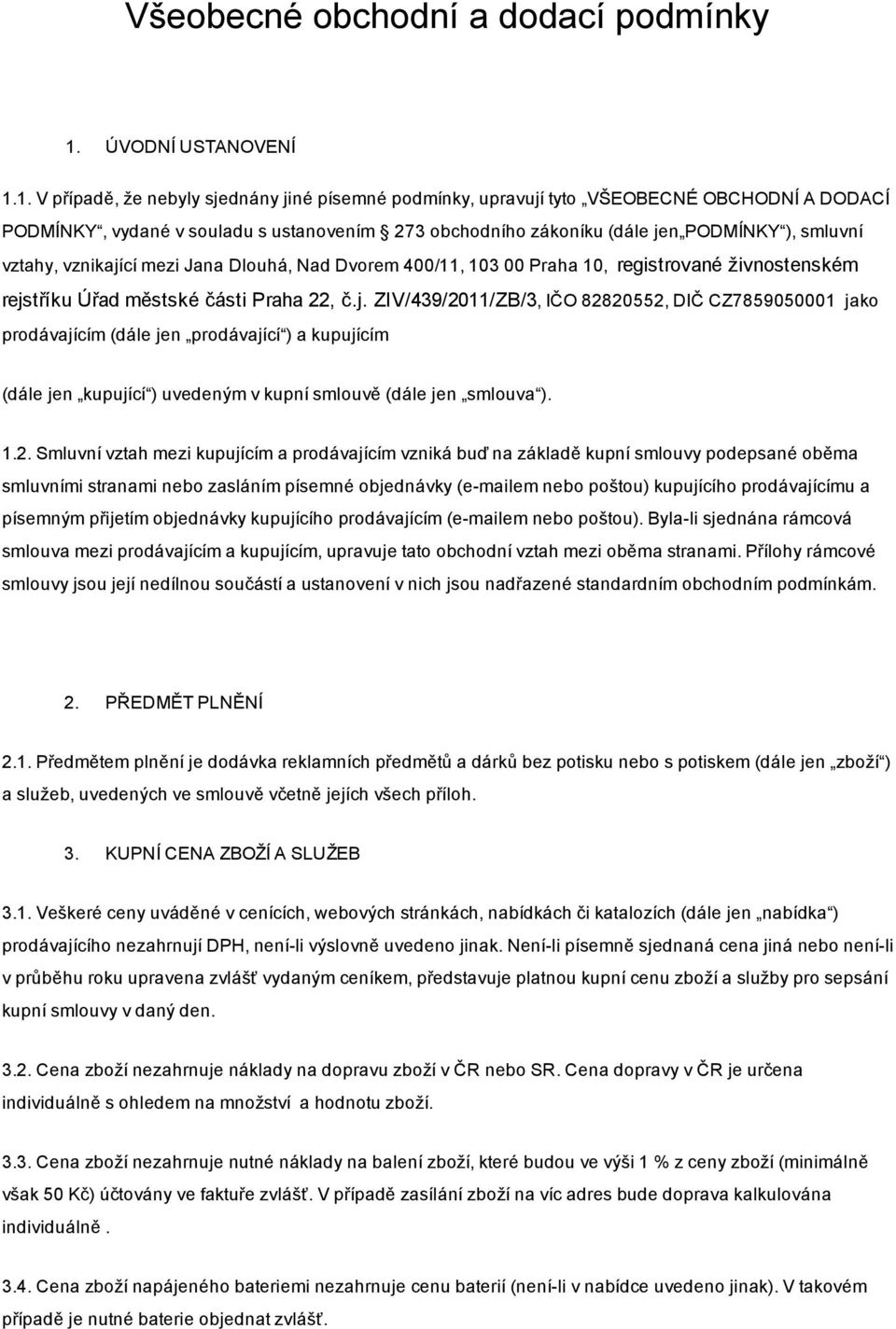 1. V případě, že nebyly sjednány jiné písemné podmínky, upravují tyto VŠEOBECNÉ OBCHODNÍ A DODACÍ PODMÍNKY, vydané v souladu s ustanovením 273 obchodního zákoníku (dále jen PODMÍNKY ), smluvní