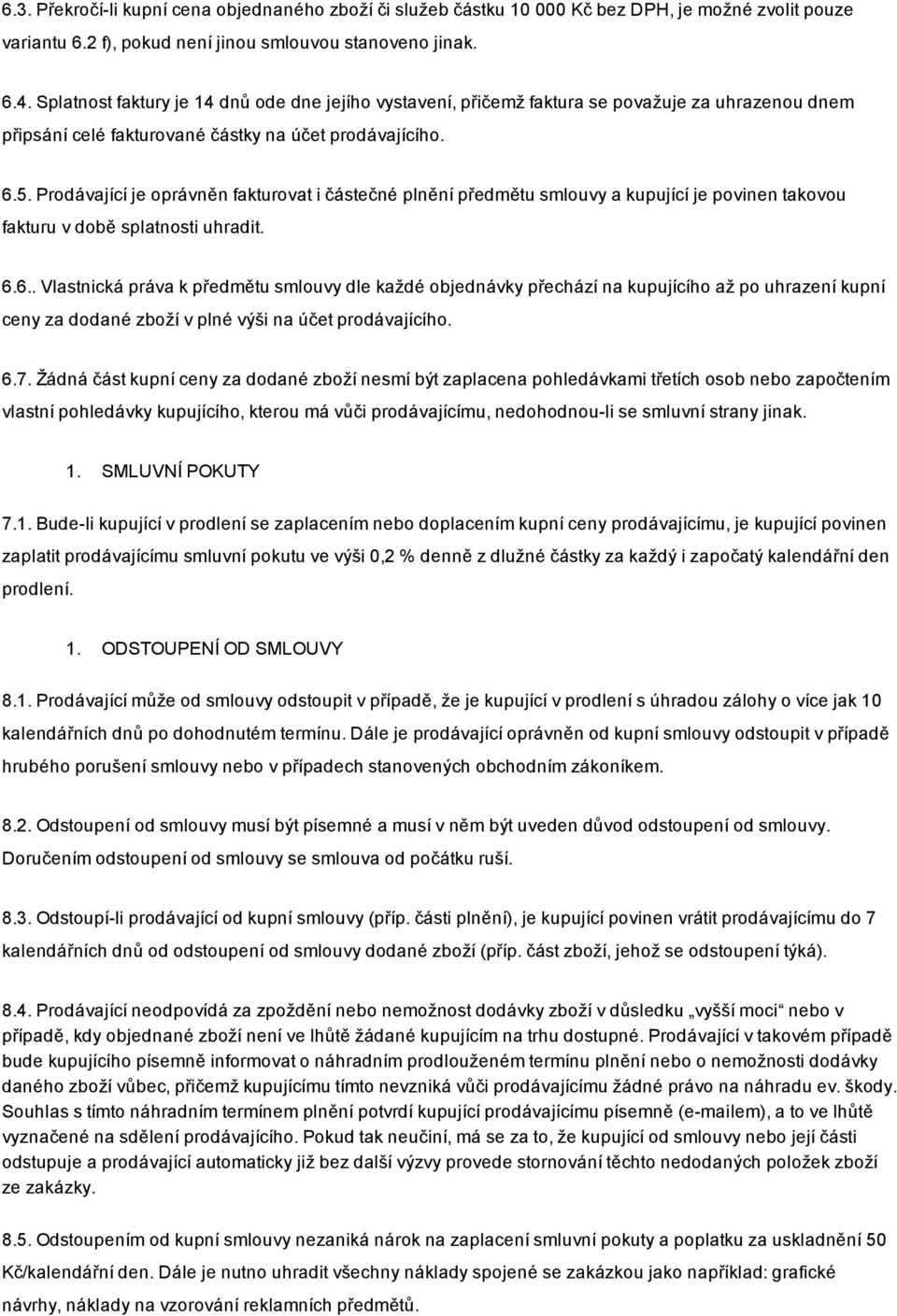 Prodávající je oprávněn fakturovat i částečné plnění předmětu smlouvy a kupující je povinen takovou fakturu v době splatnosti uhradit. 6.