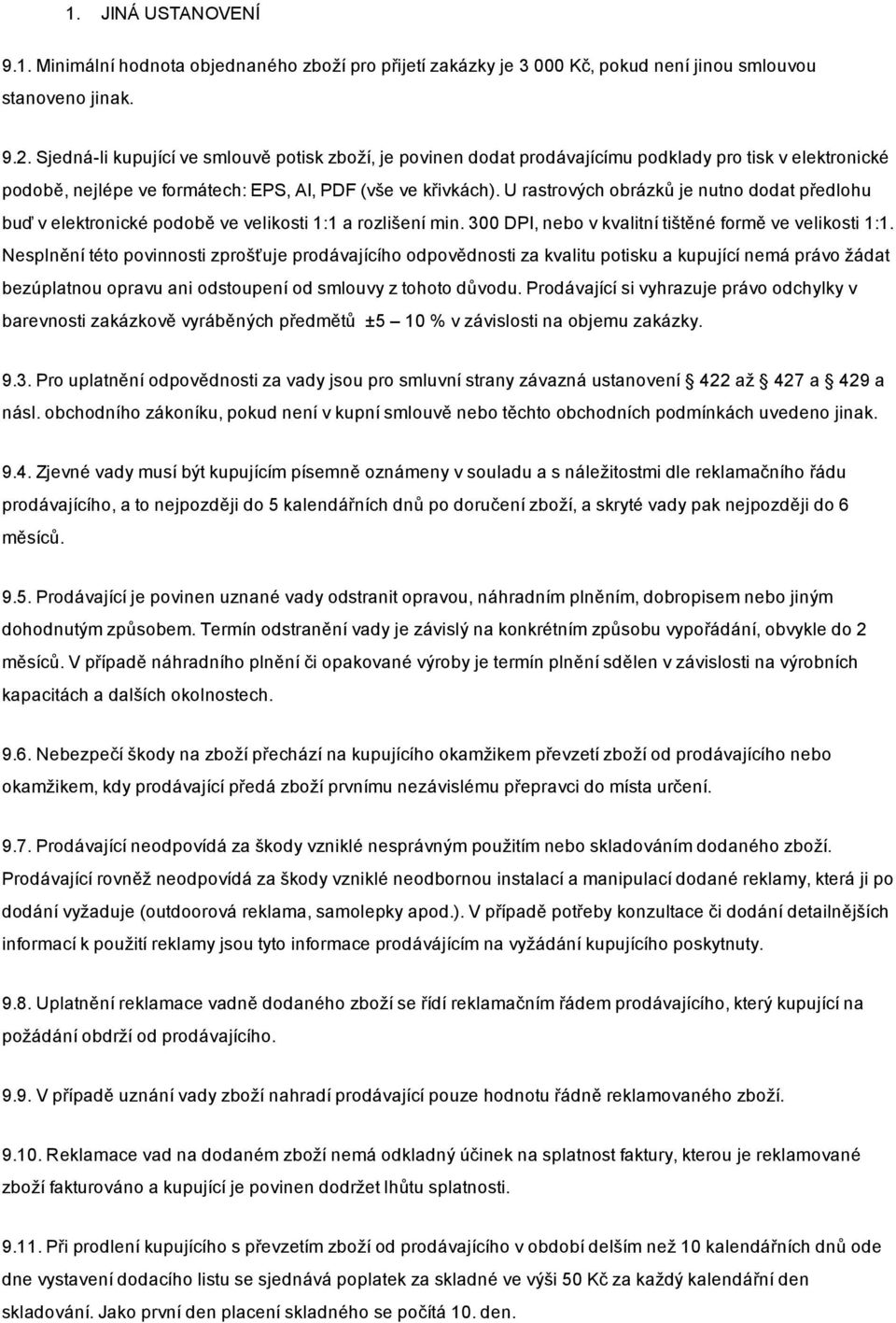 U rastrových obrázků je nutno dodat předlohu buď v elektronické podobě ve velikosti 1:1 a rozlišení min. 300 DPI, nebo v kvalitní tištěné formě ve velikosti 1:1.