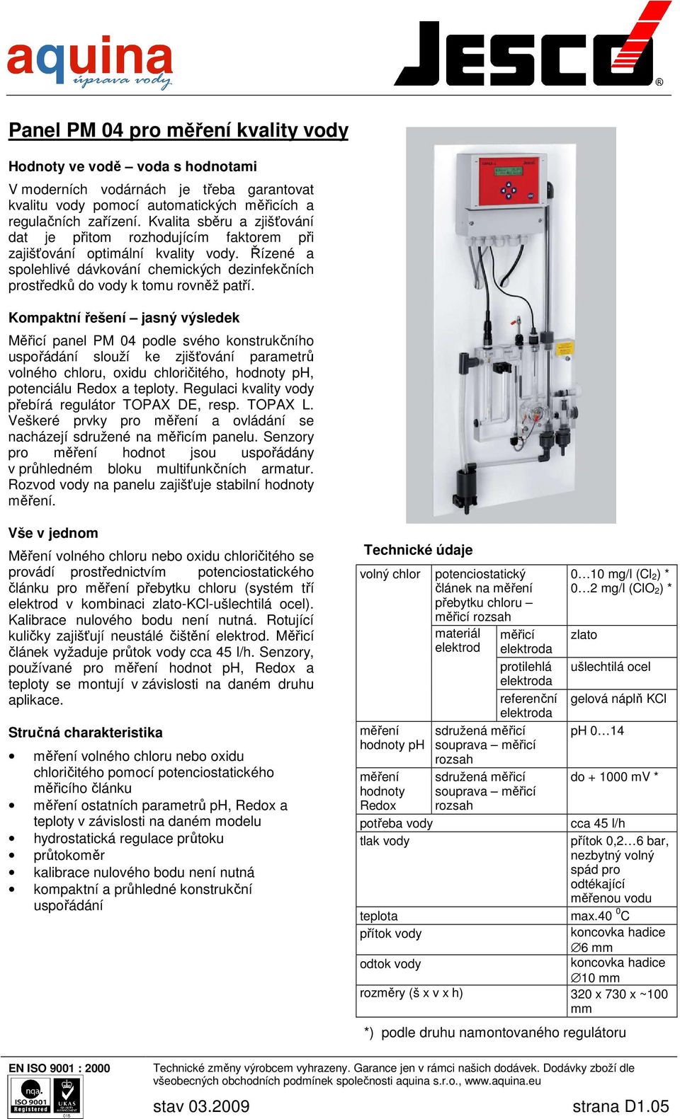 Kompaktní řešení jasný výsledek Měřicí panel PM 04 podle svého konstrukčního uspořádání slouží ke zjišťování parametrů volného chloru, oxidu chloričitého, hodnoty ph, potenciálu Redox a teploty.