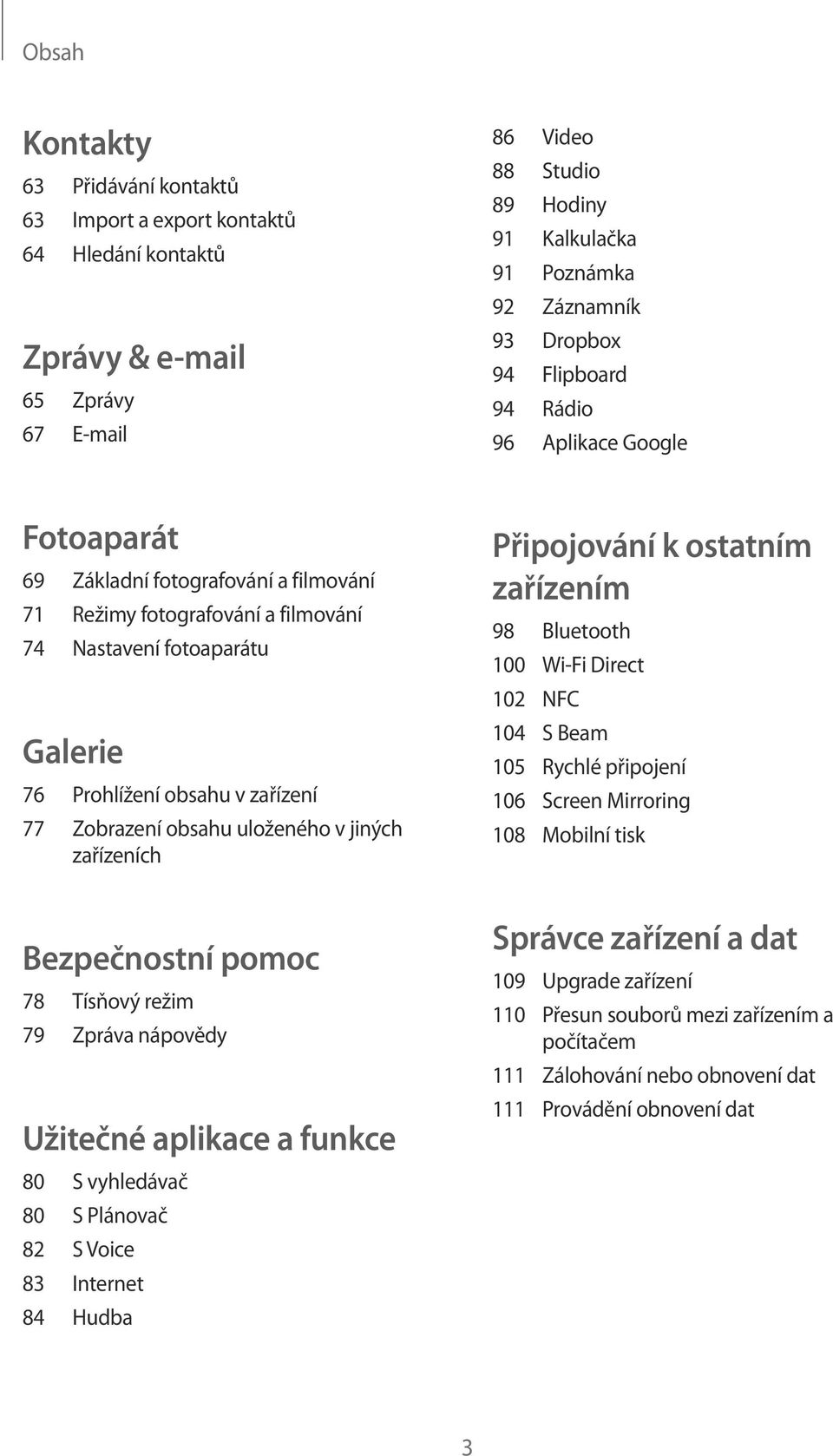 Zobrazení obsahu uloženého v jiných zařízeních Bezpečnostní pomoc 78 Tísňový režim 79 Zpráva nápovědy Užitečné aplikace a funkce 80 S vyhledávač 80 S Plánovač 82 S Voice 83 Internet 84 Hudba