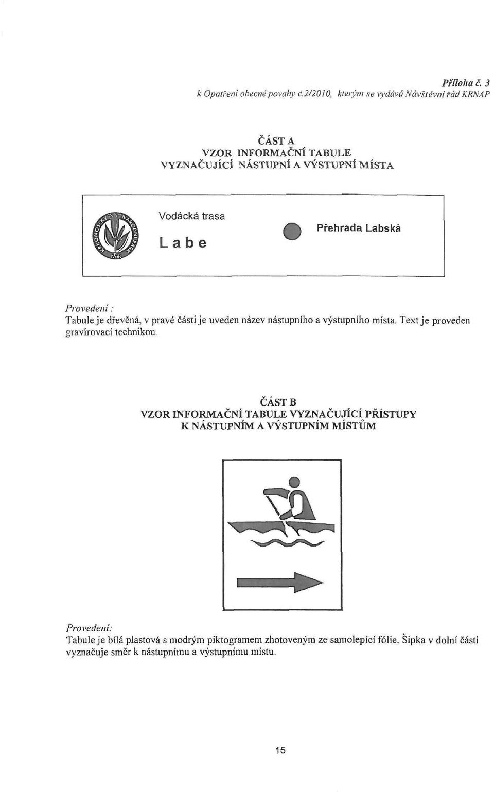 Labská Provedení: Tabule je dřevěná, v pravé části je uveden název nástupního a výstupního místa. Text je proveden gravírovací technikou.