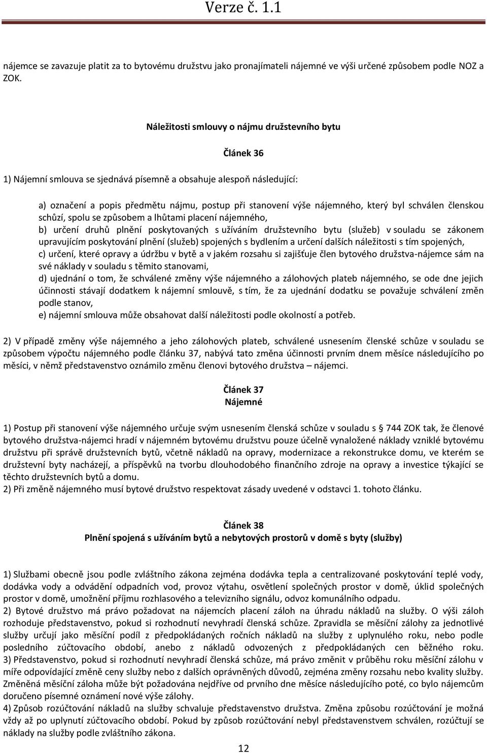 který byl schválen členskou schůzí, spolu se způsobem a lhůtami placení nájemného, b) určení druhů plnění poskytovaných s užíváním družstevního bytu (služeb) v souladu se zákonem upravujícím