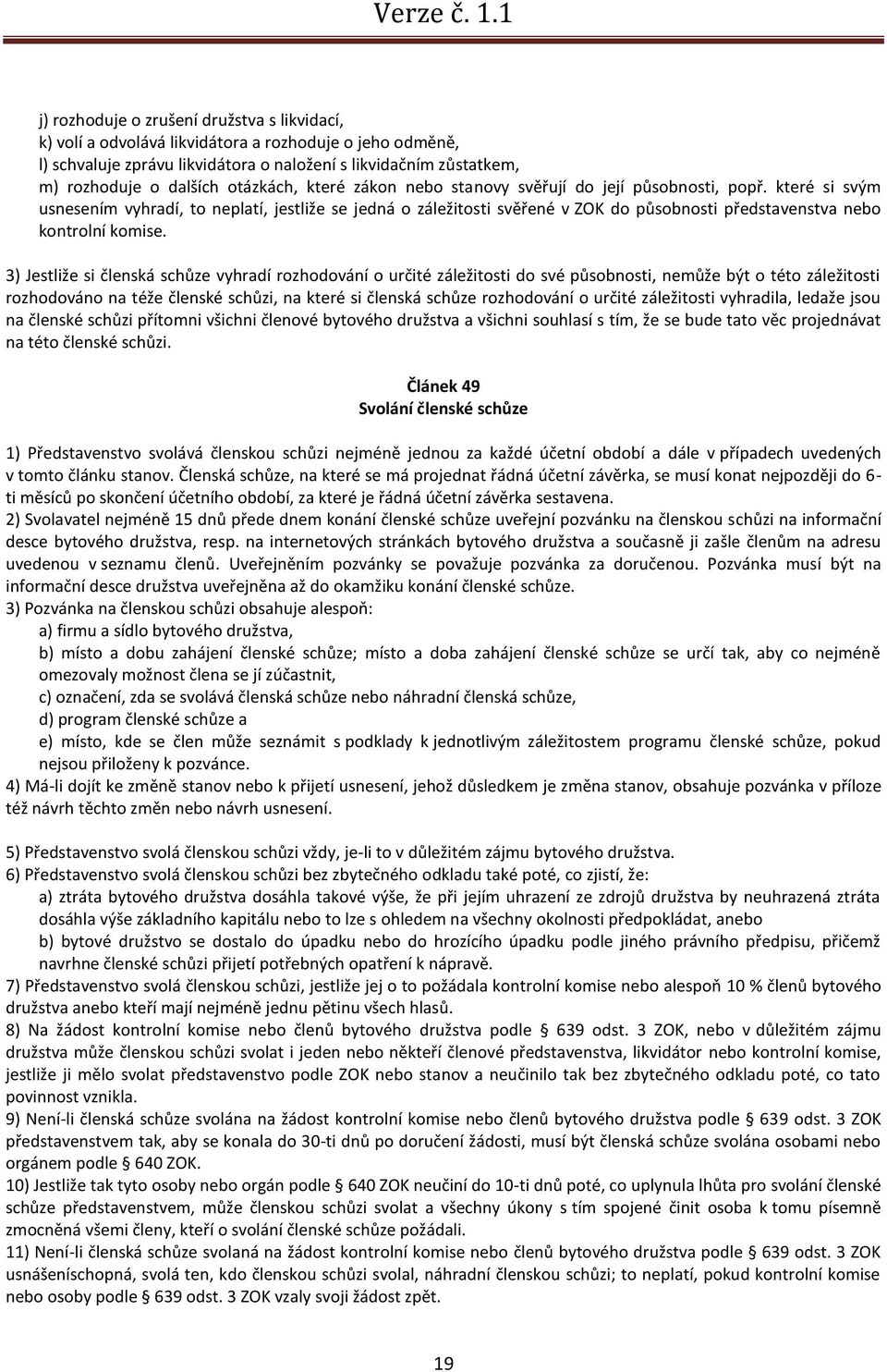 které si svým usnesením vyhradí, to neplatí, jestliže se jedná o záležitosti svěřené v ZOK do působnosti představenstva nebo kontrolní komise.