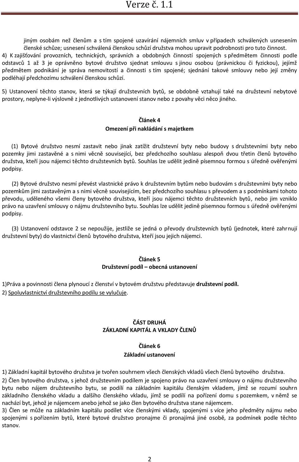 4) K zajišťování provozních, technických, správních a obdobných činností spojených s předmětem činnosti podle odstavců 1 až 3 je oprávněno bytové družstvo sjednat smlouvu s jinou osobou (právnickou