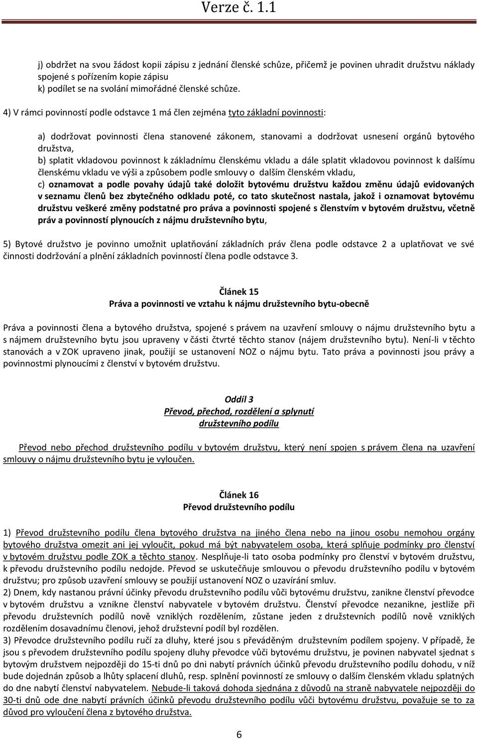 vkladovou povinnost k základnímu členskému vkladu a dále splatit vkladovou povinnost k dalšímu členskému vkladu ve výši a způsobem podle smlouvy o dalším členském vkladu, c) oznamovat a podle povahy