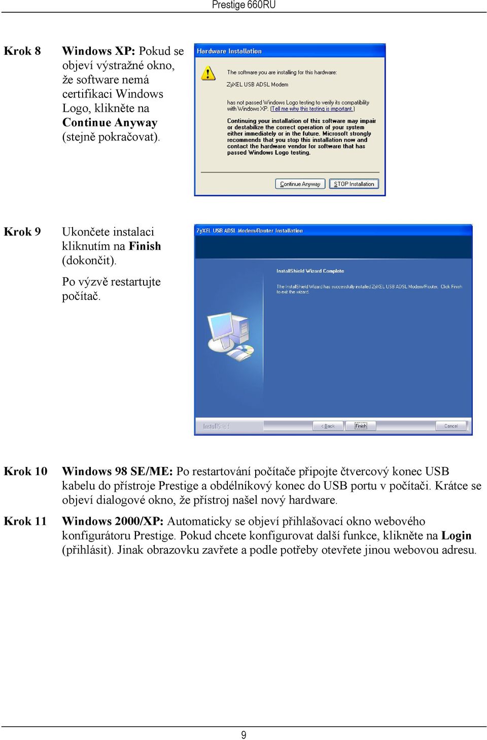 Krok 10 Krok 11 Windows 98 SE/ME: Po restartování počítače připojte čtvercový konec USB kabelu do přístroje Prestige a obdélníkový konec do USB portu v počítači.