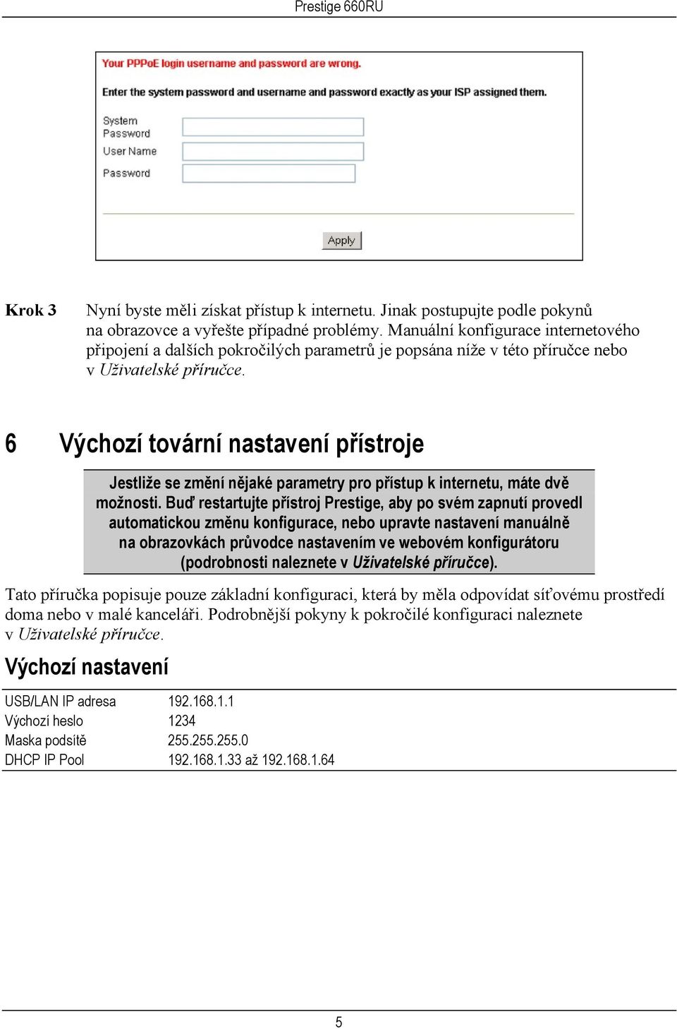 6 Výchozí tovární nastavení přístroje Jestliže se změní nějaké parametry pro přístup k internetu, máte dvě možnosti.