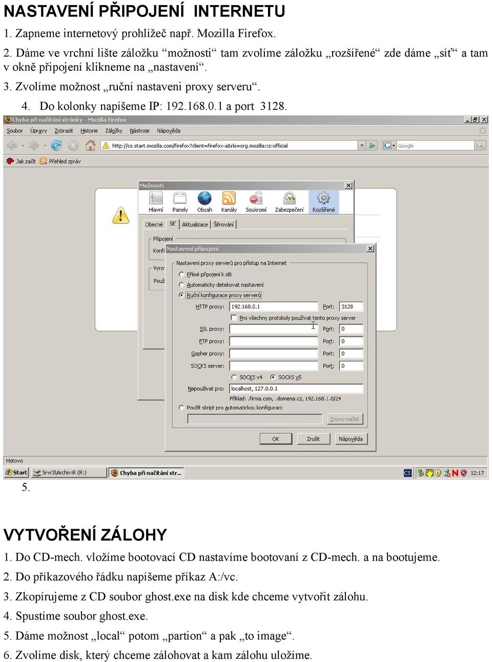 Zvolíme možnost ruční nastaveni proxy serveru. 4. Do kolonky napíšeme IP: 192.168.0.1 a port 3128. 5. VYTVOŘENÍ ZÁLOHY 1. Do CD-mech.